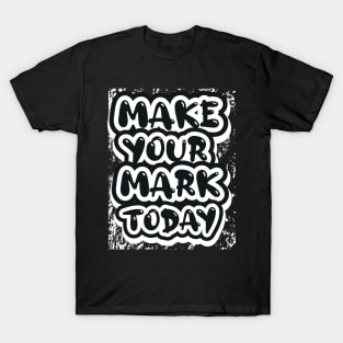 Make Your Mark Today Motivational T-Shirt